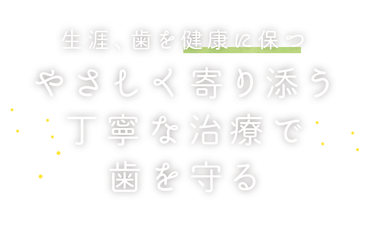 生涯歯を健康に保つ 優しく寄り添う丁寧な治療で歯を予防